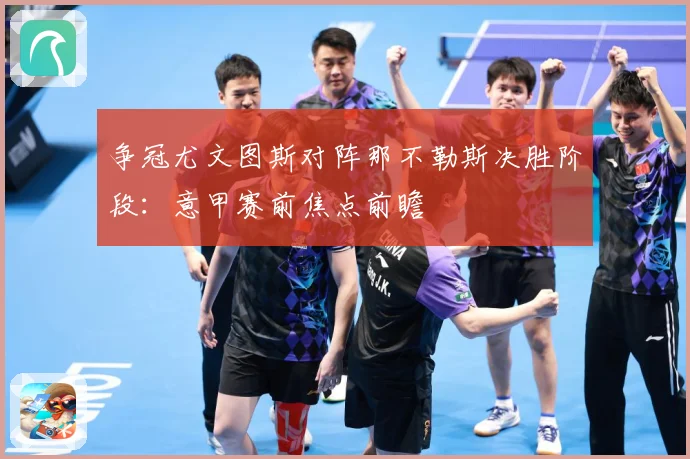 争冠尤文图斯对阵那不勒斯决胜阶段：意甲赛前焦点前瞻