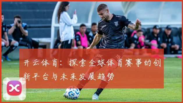 开云体育：探索全球体育赛事的创新平台与未来发展趋势