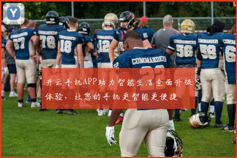 开云手机APP助力智能生活全面升级体验，让您的手机更智能更便捷