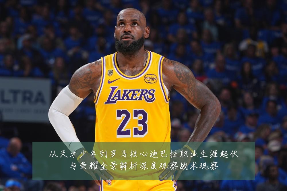 从天才少年到罗马核心迪巴拉职业生涯起伏与荣耀全景解析深度观察战术观察