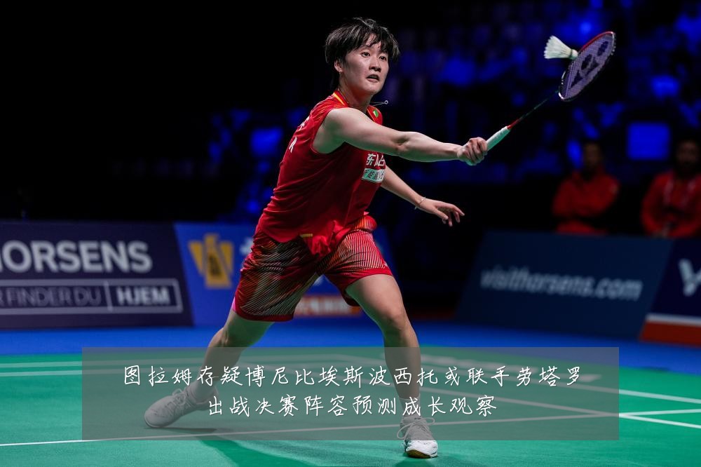 图拉姆存疑博尼比埃斯波西托或联手劳塔罗出战决赛阵容预测成长观察