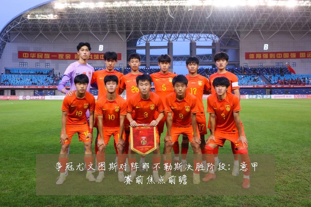 争冠尤文图斯对阵那不勒斯决胜阶段：意甲赛前焦点前瞻